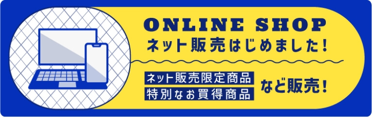 ONLINE SHOP ネット販売はじめました！　ネット販売限定商品 特別なお買い得商品などを販売！